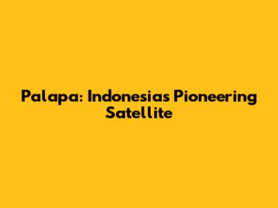 Palapa: Indonesia's Pioneering Satellite