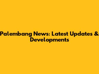 Palembang News: Latest Updates & Developments