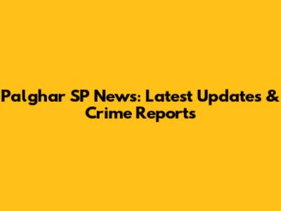 Palghar SP News: Latest Updates & Crime Reports