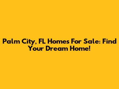 Palm City, FL Homes For Sale: Find Your Dream Home!
