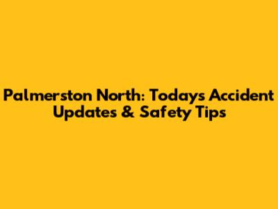 Palmerston North: Today's Accident Updates & Safety Tips