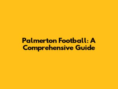 Palmerton Football: A Comprehensive Guide