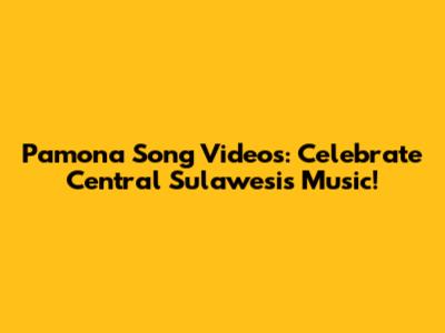 Pamona Song Videos: Celebrate Central Sulawesi's Music!