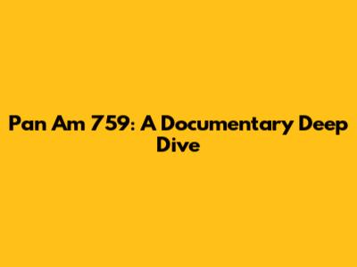 Pan Am 759: A Documentary Deep Dive