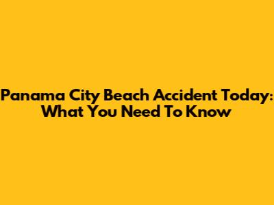 Panama City Beach Accident Today: What You Need To Know