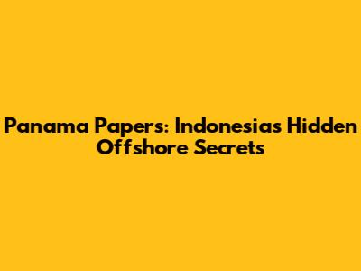 Panama Papers: Indonesia's Hidden Offshore Secrets