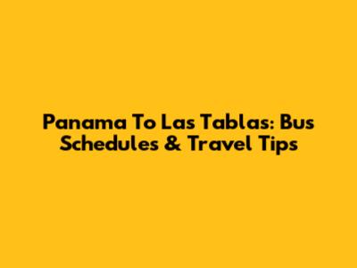 Panama To Las Tablas: Bus Schedules & Travel Tips