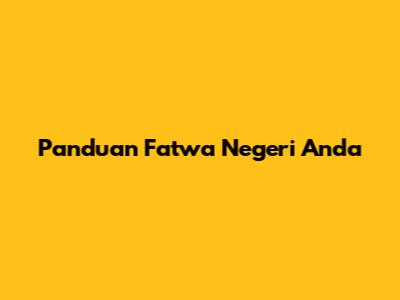 Panduan Fatwa Negeri Anda