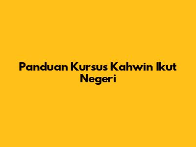 Panduan Kursus Kahwin Ikut Negeri