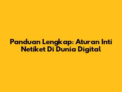 Panduan Lengkap: Aturan Inti Netiket Di Dunia Digital