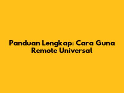 Panduan Lengkap: Cara Guna Remote Universal