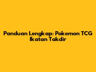 Panduan Lengkap: Pokemon TCG Ikatan Takdir
