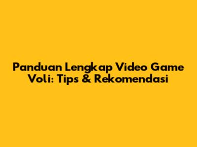 Panduan Lengkap Video Game Voli: Tips & Rekomendasi