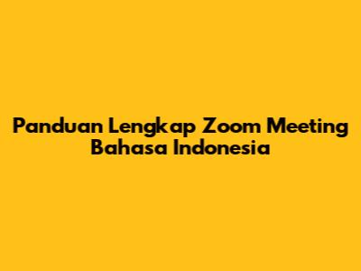 Panduan Lengkap Zoom Meeting Bahasa Indonesia