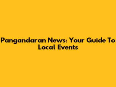 Pangandaran News: Your Guide To Local Events