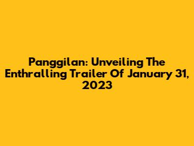 Panggilan: Unveiling The Enthralling Trailer Of January 31, 2023