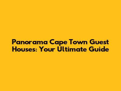 Panorama Cape Town Guest Houses: Your Ultimate Guide