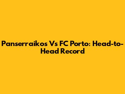 Panserraikos Vs FC Porto: Head-to-Head Record