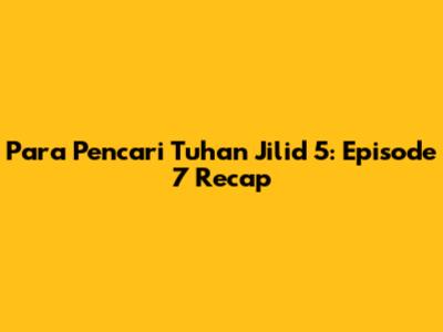 Para Pencari Tuhan Jilid 5: Episode 7 Recap