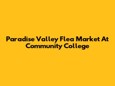 Paradise Valley Flea Market At Community College