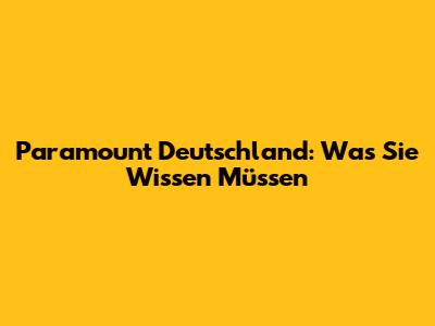 Paramount Deutschland: Was Sie Wissen Müssen