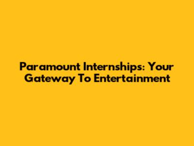 Paramount Internships: Your Gateway To Entertainment
