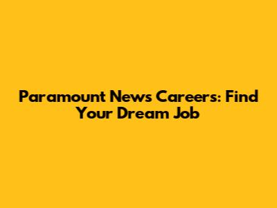 Paramount News Careers: Find Your Dream Job