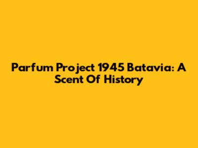 Parfum Project 1945 Batavia: A Scent Of History