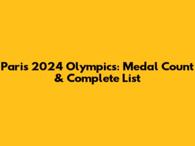 Paris 2024 Olympics: Medal Count & Complete List