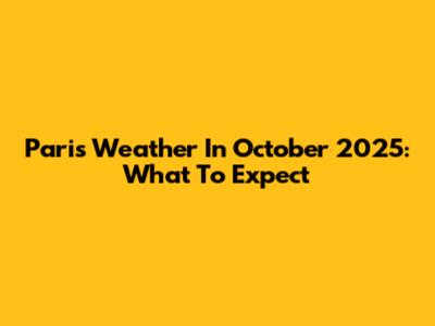 Paris Weather In October 2025: What To Expect