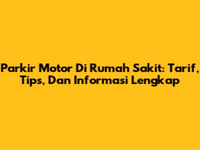 Parkir Motor Di Rumah Sakit: Tarif, Tips, Dan Informasi Lengkap