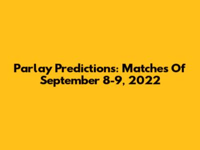 Parlay Predictions: Matches Of September 8-9, 2022