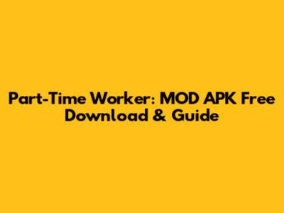 Part-Time Worker: MOD APK Free Download & Guide
