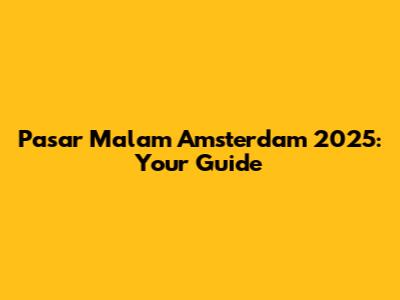 Pasar Malam Amsterdam 2025: Your Guide