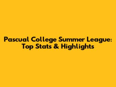 Pascual College Summer League: Top Stats & Highlights