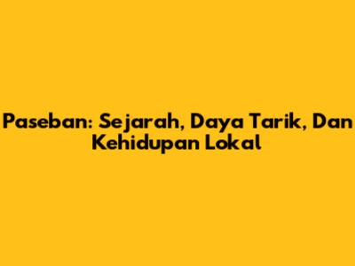 Paseban: Sejarah, Daya Tarik, Dan Kehidupan Lokal