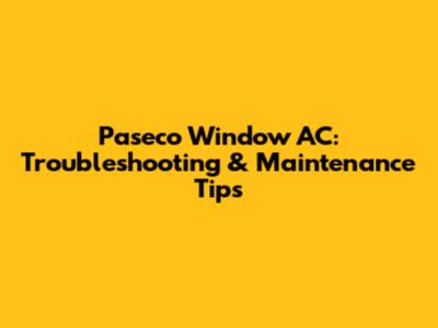 Paseco Window AC: Troubleshooting & Maintenance Tips
