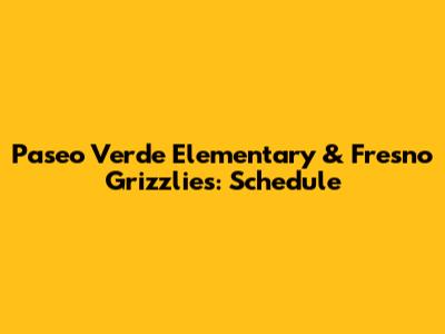 Paseo Verde Elementary & Fresno Grizzlies: Schedule