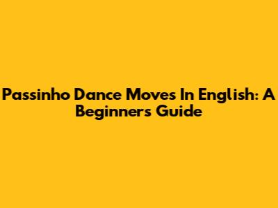 Passinho Dance Moves In English: A Beginner's Guide