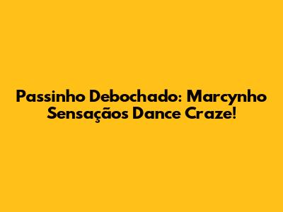 Passinho Debochado: Marcynho Sensação's Dance Craze!