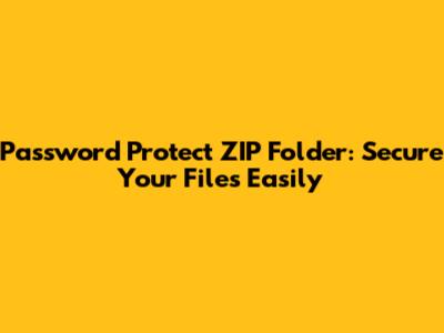 Password Protect ZIP Folder: Secure Your Files Easily