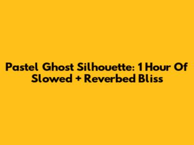 Pastel Ghost Silhouette: 1 Hour Of Slowed + Reverbed Bliss