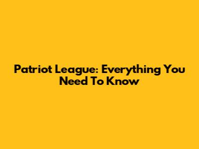 Patriot League: Everything You Need To Know