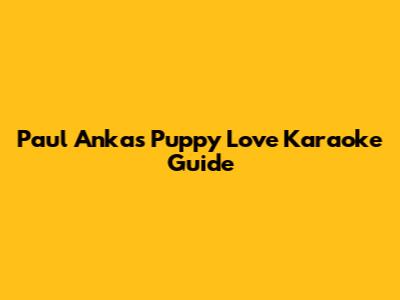 Paul Anka's 'Puppy Love' Karaoke Guide