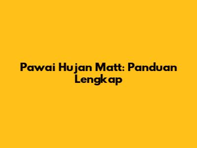 Pawai Hujan Matt: Panduan Lengkap