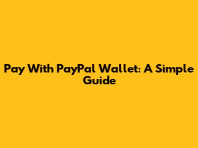 Pay With PayPal Wallet: A Simple Guide