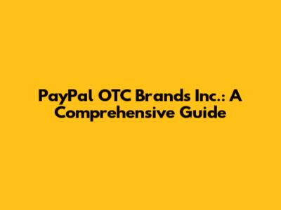 PayPal OTC Brands Inc.: A Comprehensive Guide