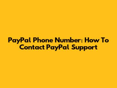 PayPal Phone Number: How To Contact PayPal Support