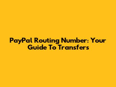 PayPal Routing Number: Your Guide To Transfers