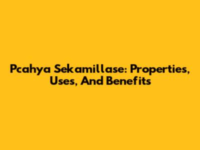 Pcahya Sekamillase: Properties, Uses, And Benefits